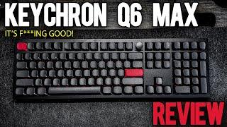 Keychron Q6 Max Review - IT'S END GAME