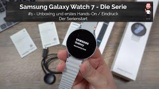 Samsung Galaxy Watch 7 / Watch7 | #1 - Unboxing, erstes Hands-On / Eindruck | Der Serienstart