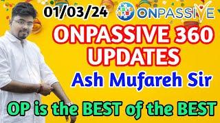 #ONPASSIVE 360 UPDATES || Ash Mufareh Sir || OP is the Best of the Best ||
