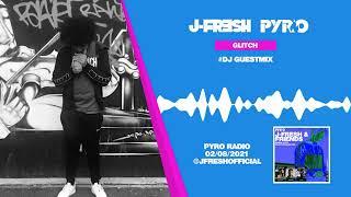GLITCH #GuestMix - J Fresh & Friends - Pyro Radio 02/08/2021