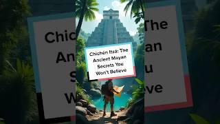 Chichén Itzá: The Ancient Mayan Secrets You Won’t Believe