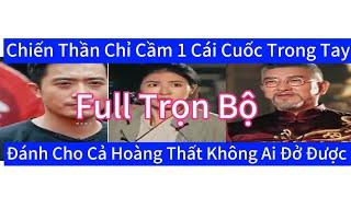 Full Trọn Bộ: Chiến Thần Chỉ Cầm 1 Cái Cuốc Trong Tay Đánh Cho Cả Hoàng Thất Không Ai Đở Được