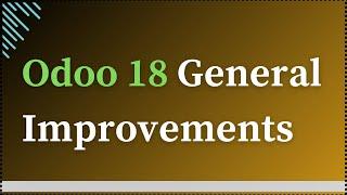 Odoo 18: Top 8 General Improvements You Should Know!