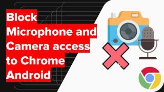 How to Block Microphone and Camera Access on Chrome Android?