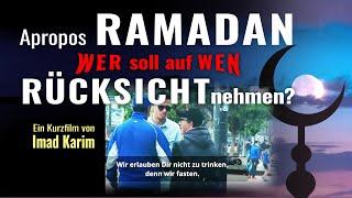 Apropos RAMADAN - WER soll auf WEN Rücksicht nehmen?  Kurzfilm von Imad Karim