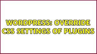 Wordpress: Override CSS settings of plugins (3 Solutions!!)
