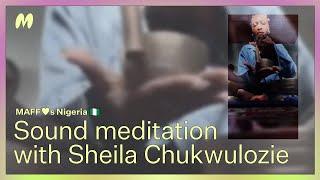 MAFF s Nigeria : Sound meditation with Sheila Chukwulozie