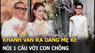 Khánh Vân ra dáng mẹ kế, nói 1 câu với con chồng