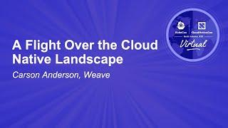 A Flight Over the Cloud Native Landscape - Carson Anderson, Weave