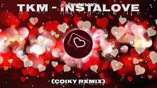 TKM - INSTALOVE (Coiky Remix )