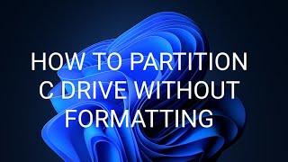 How to Partition C Drive in Windows 11 Without Formatting