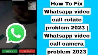 How To Fix Whatsapp video call rotate problem 2023 | Whatsapp video call camera problem 2023