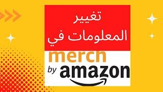 merch by Amazon الطريقة الصحيحة لتغيير معلوماتك في حساب ميرش باي أمازن