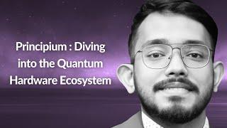 Principium : the Quantum Hardware Ecosystem | Archit Srivastava | Conf42 Quantum Computing 2024