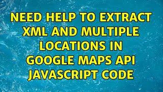 Need help to extract XML and multiple locations in Google Maps API Javascript code