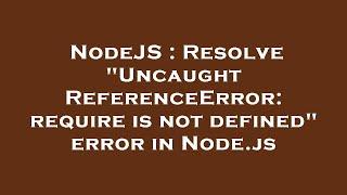 NodeJS : Resolve "Uncaught ReferenceError: require is not defined" error in Node.js