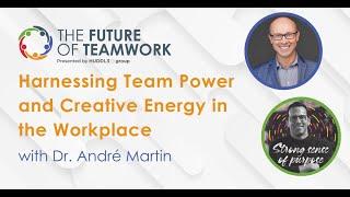 Harnessing Team Power and Creativity in the Workplace with Dr. André Martin | The Future of Teamwork