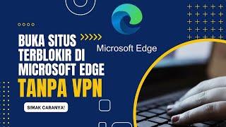 CARA BUKA SITUS DIBLOKIR BROWSER MICROSOTF EDGE PC/LAPTOP TANPA VPN