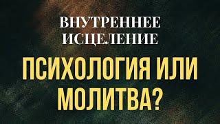 ВНУТРЕННЕЕ ИСЦЕЛЕНИЕ. ПСИХОЛОГИЯ ИЛИ МОЛИТВА? / АЛЕКСАНДРА ХАН