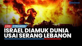 Israel Diamuk Banyak Negara dan Banjir Kecaman Dunia, Suriah hingga China Dukung Penuh Lebanon