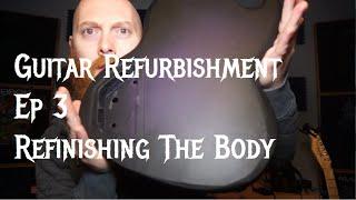 Guitar Refurbishment Ep 3 Refinishing The Body