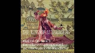 King Of Luxembourg   Trial Of Dr  Fancy