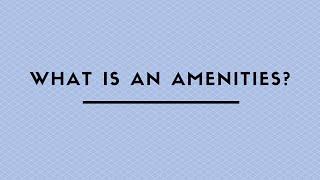 WHAT IS AN AMENITIES ?