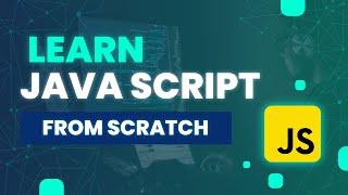 Learn JavaScript from Scratch -  Beginner To Expert Course Tutorial