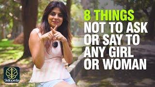 8 Things Not To Ask Or Say To Any Girl / Woman | Never Say These Things To A Girl | Dating Advice