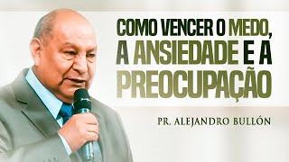 Pastor Bullón - Como vencer o medo, a ansiedade e a preocupação