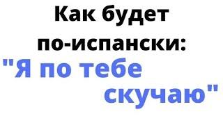 Испанский язык. Как будет по-испански "Я по тебе скучаю"