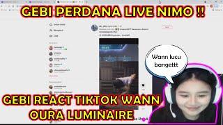 ONIC GEBIAN PERDANA LIVE NIMO !! GEBIAN REACT TIKTOK WANN OURA LUMINAIRE !!