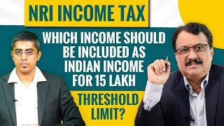 NRI INCOME TAX - Which Income Should Be Included As Indian Income For 15 Lakh Threshold Limit ?