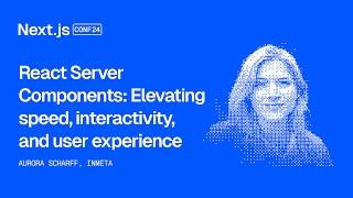 React Server Components: Elevating speed, interactivity, and user experience (Aurora Scharff)