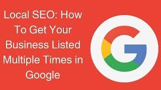 Local SEO: How To Get Your Business Listed Multiple Times in Google