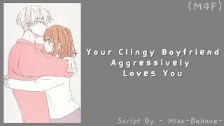 Your Clingy Boyfriend Aggressively Loves You (M4F) (Needy) (Kisses) (Flirting) ASMR RP