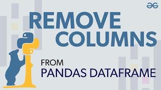 How to Remove Columns From Pandas Dataframe? | GeeksforGeeks