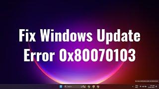 How To Fix Windows Update Error 0x80070103 2023