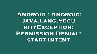 Android : Android: java.lang.SecurityException: Permission Denial: start Intent