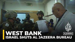 Israeli army raids and shuts down Al Jazeera’s West Bank bureau