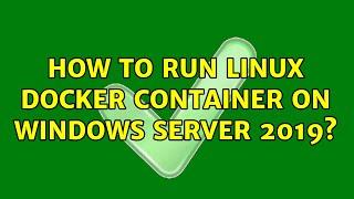 How to run Linux Docker Container on Windows Server 2019?