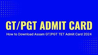 Assam GT/PGT TET Admit Card 2024 | Step-by-Step Download Guide