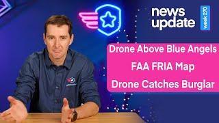 Drone News: Drone Flies Above Blue Angels, FAA FRIA Map, and a Burglary Suspect Caught by a Drone
