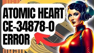 How To Fix Atomic Heart CE-34878-0 Error | PS4 [Updated 2024]