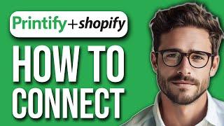 How To Connect Printify To Shopify (Quick Guide 2024)