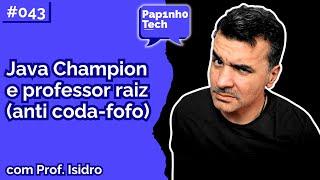 PROF. ISIDRO (Java Champion) - Papinho Tech #043