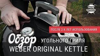 Обзор угольного гриля Weber Original Kettle после двух лет использования