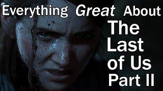 Everything GREAT About The Last of Us Part 2!