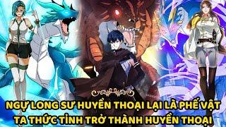 NGỰ LONG SƯ HUYỀN THOẠI LẠI LÀ PHẾ VẬT, TA THỨC TỈNH TRỞ THÀNH HUYỀN THOẠI || REVIEW TRUYỆN TRANH