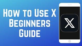 How to Use X - Beginners Guide 2024